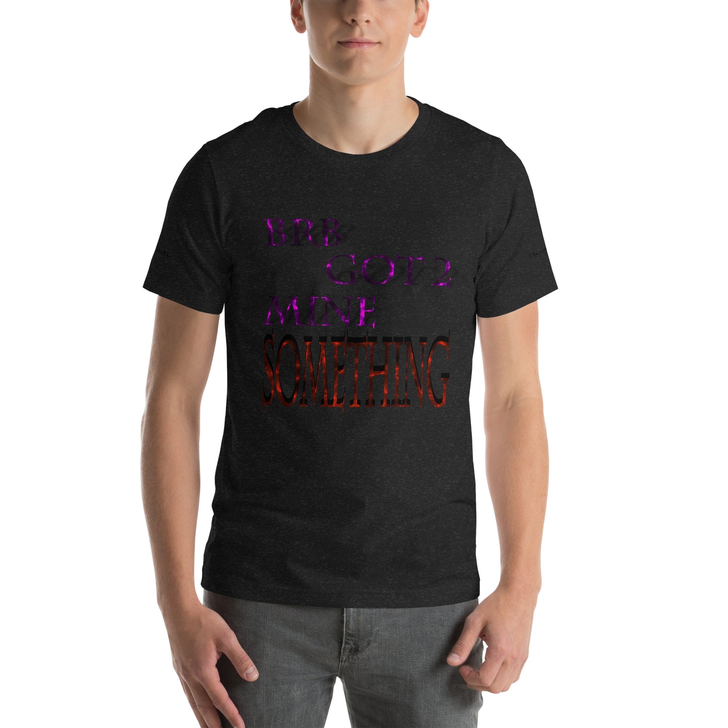 BRB Got 2 Mine Something Unisex T-shirt